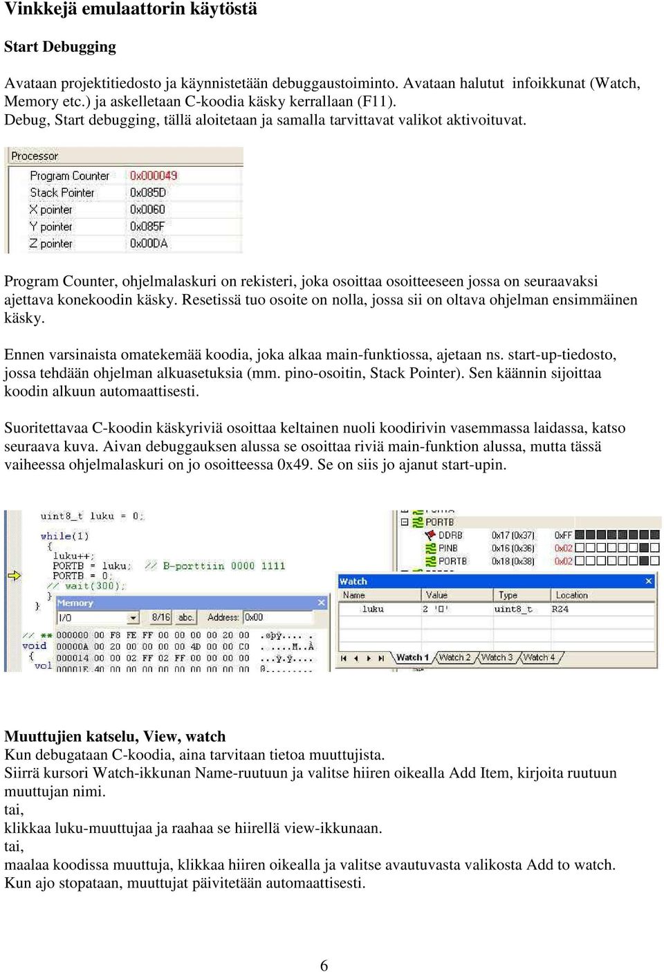 Program Counter, ohjelmalaskuri on rekisteri, joka osoittaa osoitteeseen jossa on seuraavaksi ajettava konekoodin käsky. Resetissä tuo osoite on nolla, jossa sii on oltava ohjelman ensimmäinen käsky.