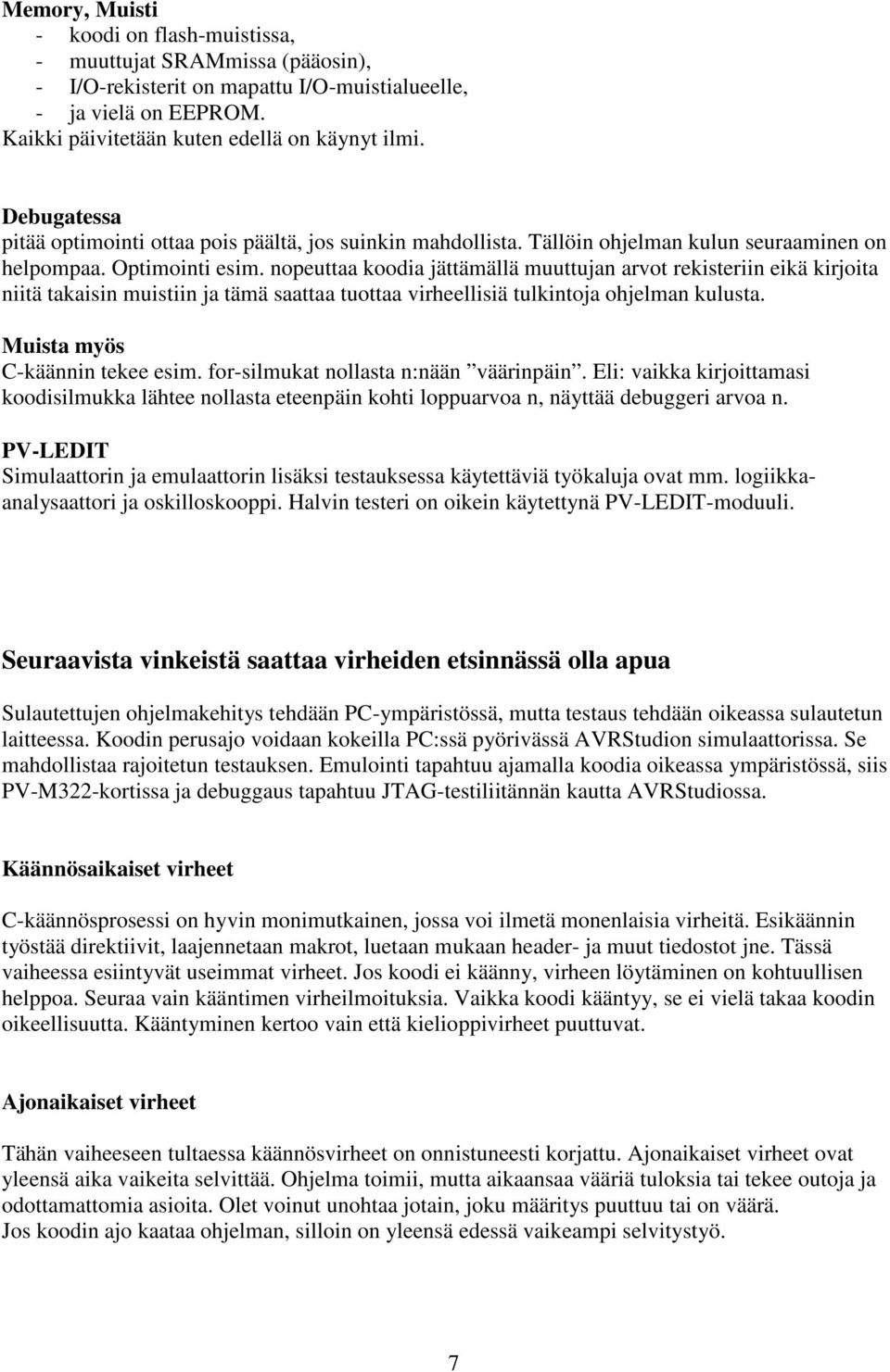 nopeuttaa koodia jättämällä muuttujan arvot rekisteriin eikä kirjoita niitä takaisin muistiin ja tämä saattaa tuottaa virheellisiä tulkintoja ohjelman kulusta. Muista myös C-käännin tekee esim.