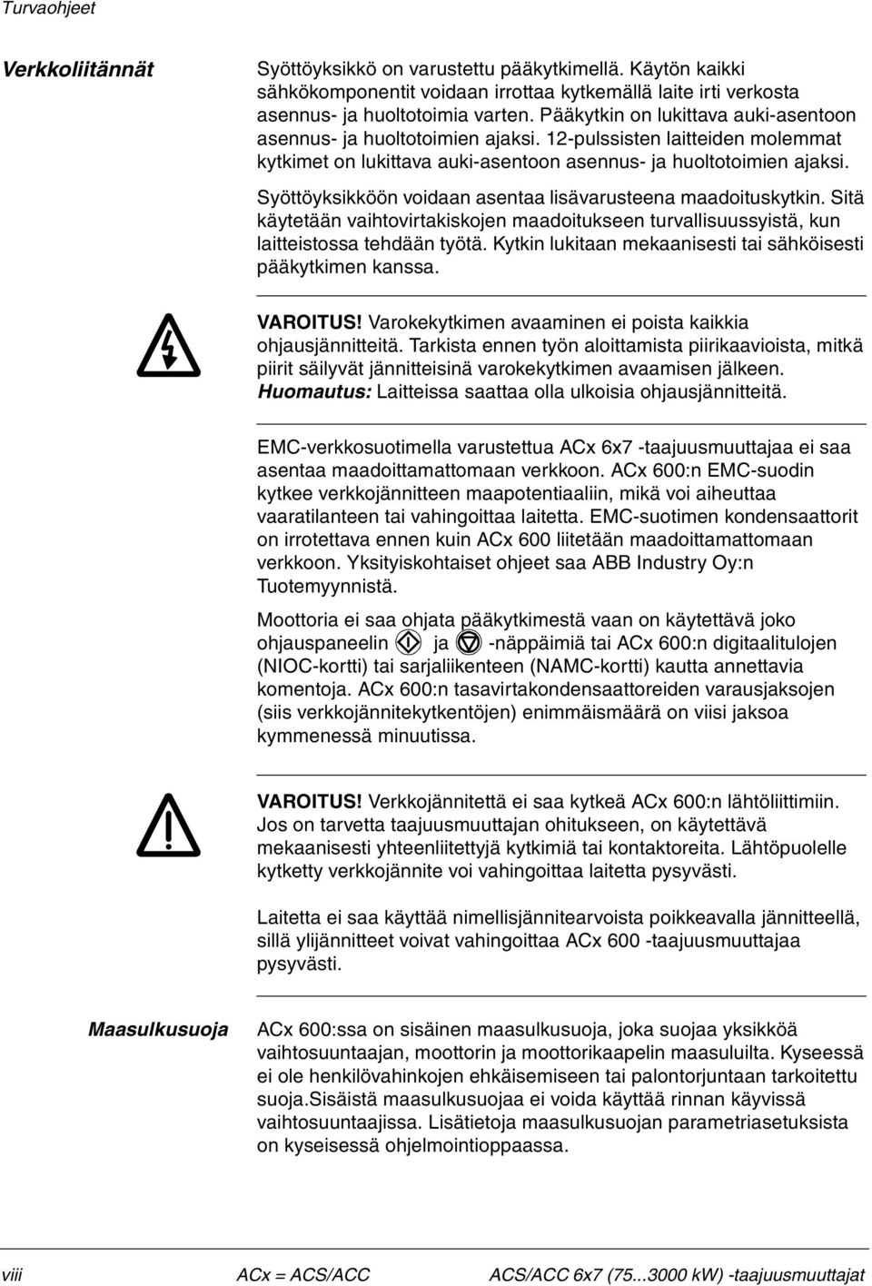 Syöttöyksikköön voidaan asentaa lisävarusteena maadoituskytkin. Sitä käytetään vaihtovirtakiskojen maadoitukseen turvallisuussyistä, kun laitteistossa tehdään työtä.