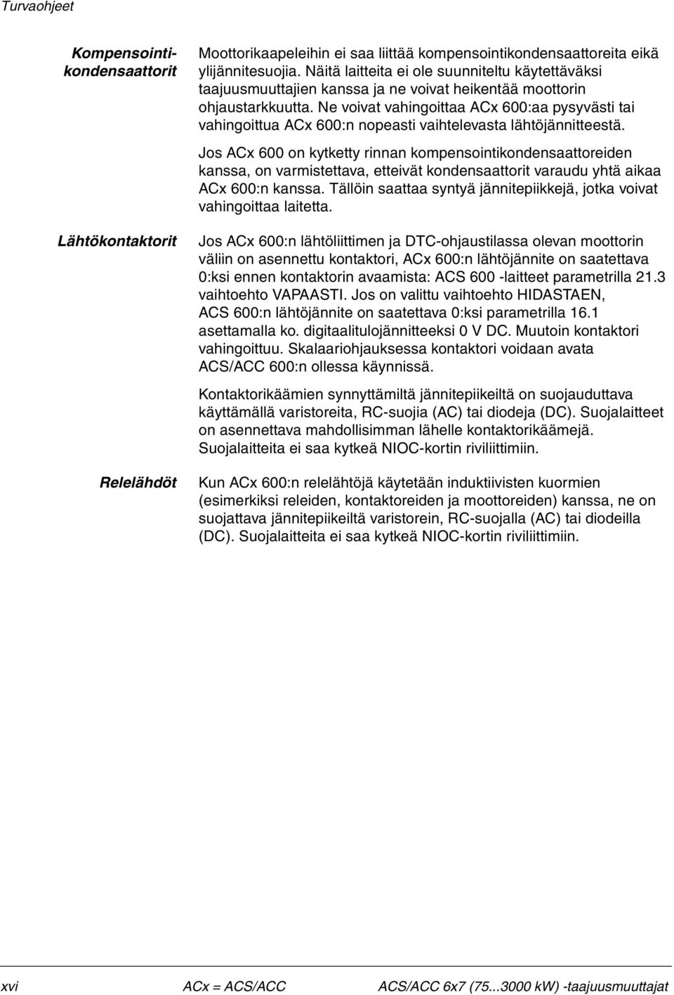 Ne voivat vahingoittaa ACx 600:aa pysyvästi tai vahingoittua ACx 600:n nopeasti vaihtelevasta lähtöjännitteestä.