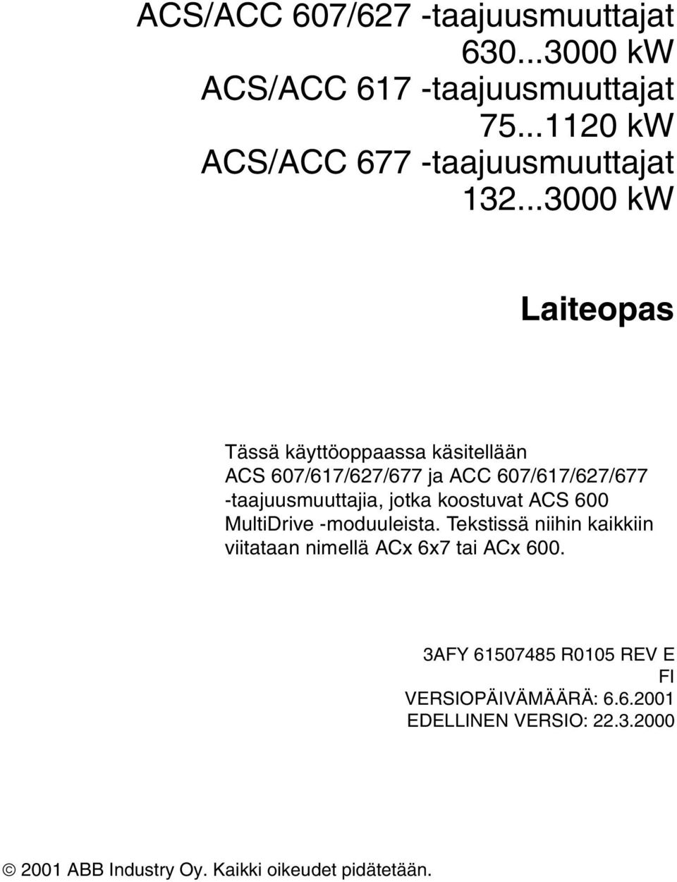 ..3000 kw Laiteopas Tässä käyttöoppaassa käsitellään ACS 607/617/627/677 ja ACC 607/617/627/677 -taajuusmuuttajia, jotka