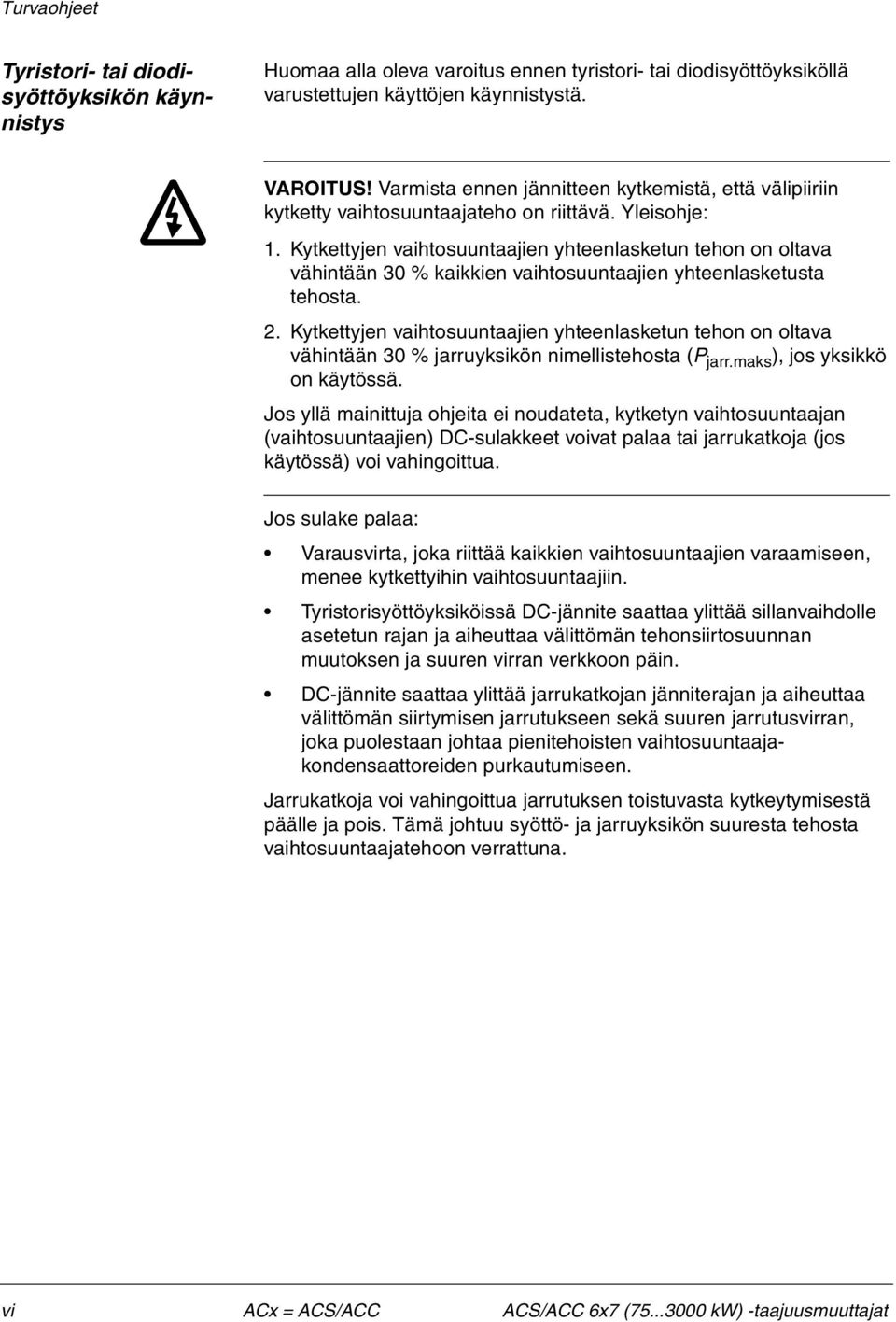 Kytkettyjen vaihtosuuntaajien yhteenlasketun tehon on oltava vähintään 30 % kaikkien vaihtosuuntaajien yhteenlasketusta tehosta. 2.