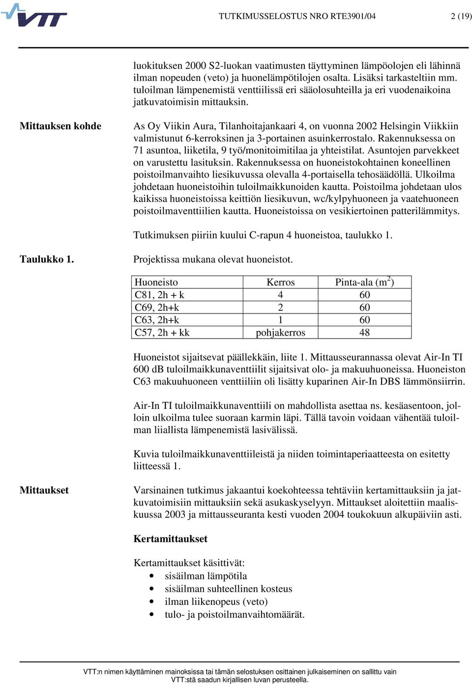 Mittauksen kohde As Oy Viikin Aura, Tilanhoitajankaari 4, on vuonna 22 Helsingin Viikkiin valmistunut 6kerroksinen ja 3portainen asuinkerrostalo.