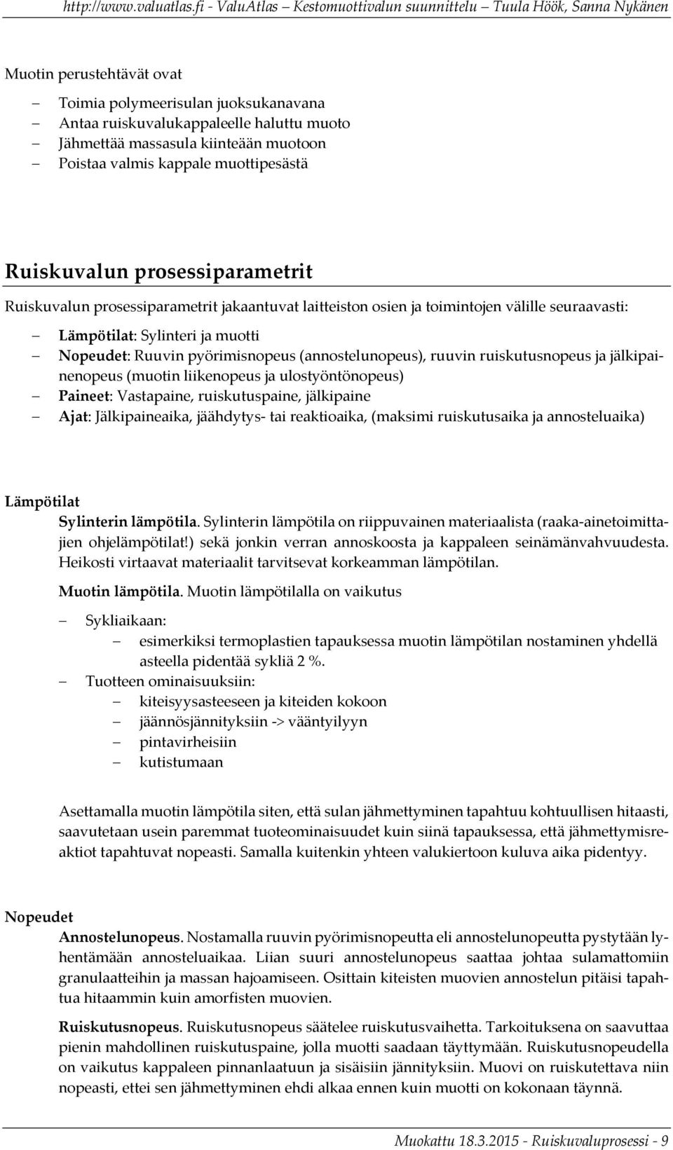 ruuvin ruiskutusnopeus ja jälkipainenopeus (muotin liikenopeus ja ulostyöntönopeus) Paineet: Vastapaine, ruiskutuspaine, jälkipaine Ajat: Jälkipaineaika, jäähdytys tai reaktioaika, (maksimi