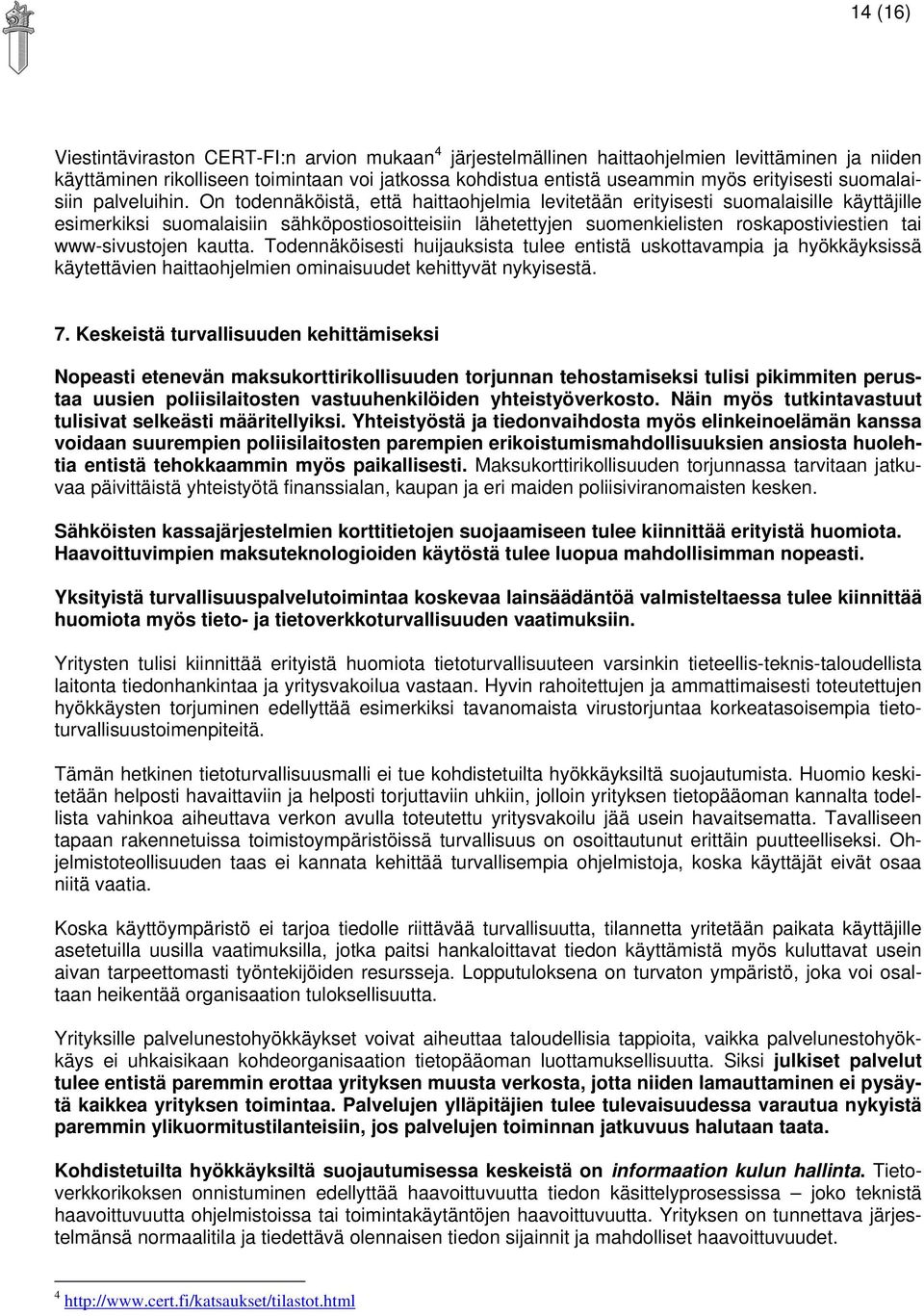 On todennäköistä, että haittaohjelmia levitetään erityisesti suomalaisille käyttäjille esimerkiksi suomalaisiin sähköpostiosoitteisiin lähetettyjen suomenkielisten roskapostiviestien tai