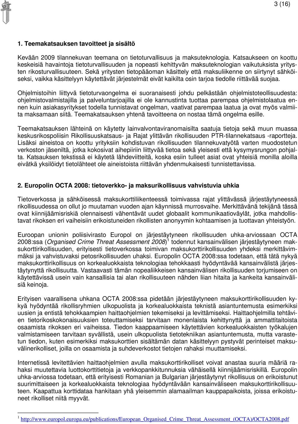 Sekä yritysten tietopääoman käsittely että maksuliikenne on siirtynyt sähköiseksi, vaikka käsittelyyn käytettävät järjestelmät eivät kaikilta osin tarjoa tiedolle riittävää suojaa.