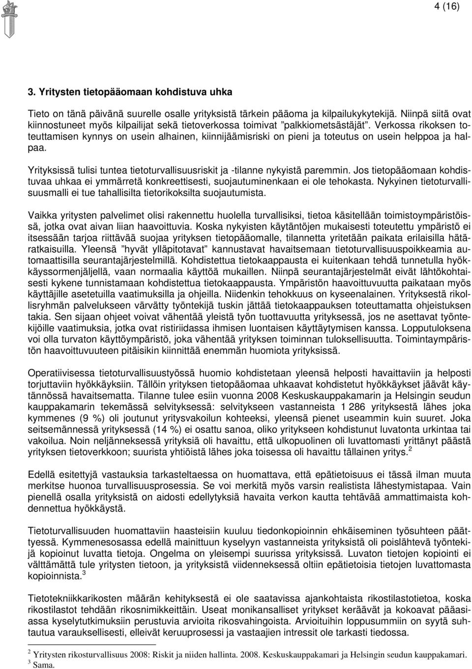 Verkossa rikoksen toteuttamisen kynnys on usein alhainen, kiinnijäämisriski on pieni ja toteutus on usein helppoa ja halpaa.