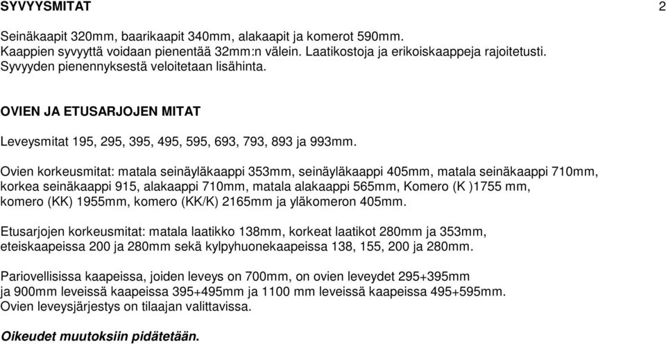 Ovien korkeusmitat: matala seinäyläkaappi 353mm, seinäyläkaappi 405mm, matala seinäkaappi 710mm, korkea seinäkaappi 915, alakaappi 710mm, matala alakaappi 565mm, Komero (K )1755 mm, komero (KK)