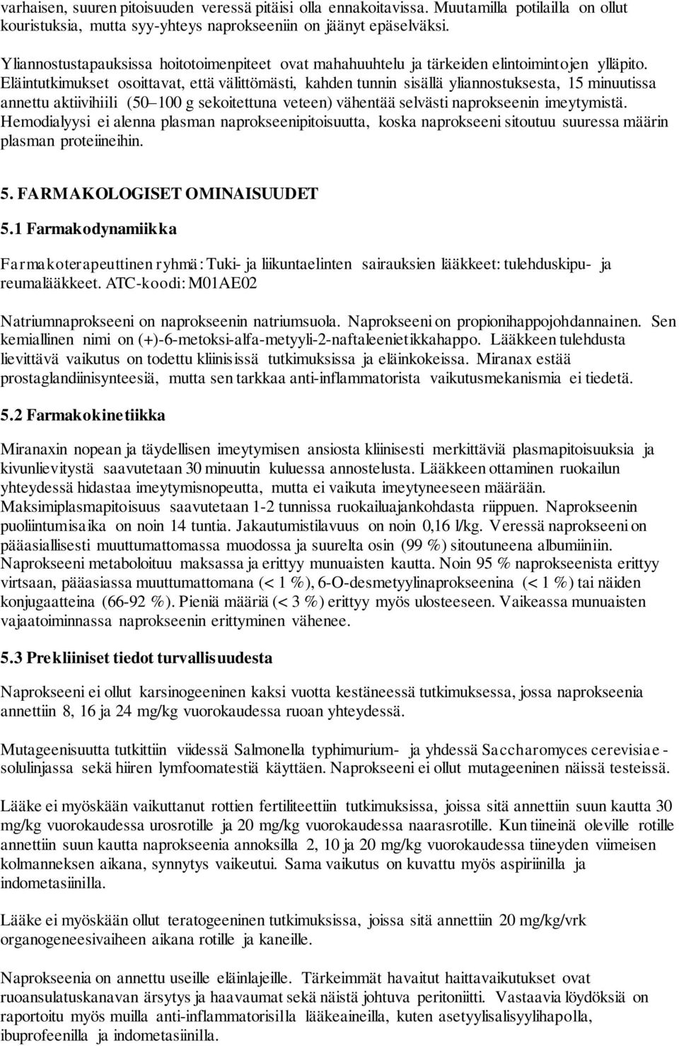 Eläintutkimukset osoittavat, että välittömästi, kahden tunnin sisällä yliannostuksesta, 15 minuutissa annettu aktiivihiili (50 100 g sekoitettuna veteen) vähentää selvästi naprokseenin imeytymistä.