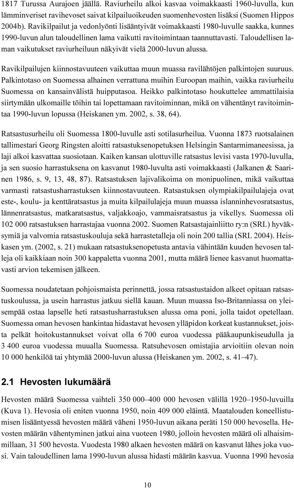 vielä 2000-luvun alussa Ravikilpailujen kiinnostavuuteen vaikuttaa muun muassa ravilähtöjen palkintojen suuruus Palkintotaso on Suomessa alhainen verrattuna muihin Euroopan maihin, vaikka raviurheilu