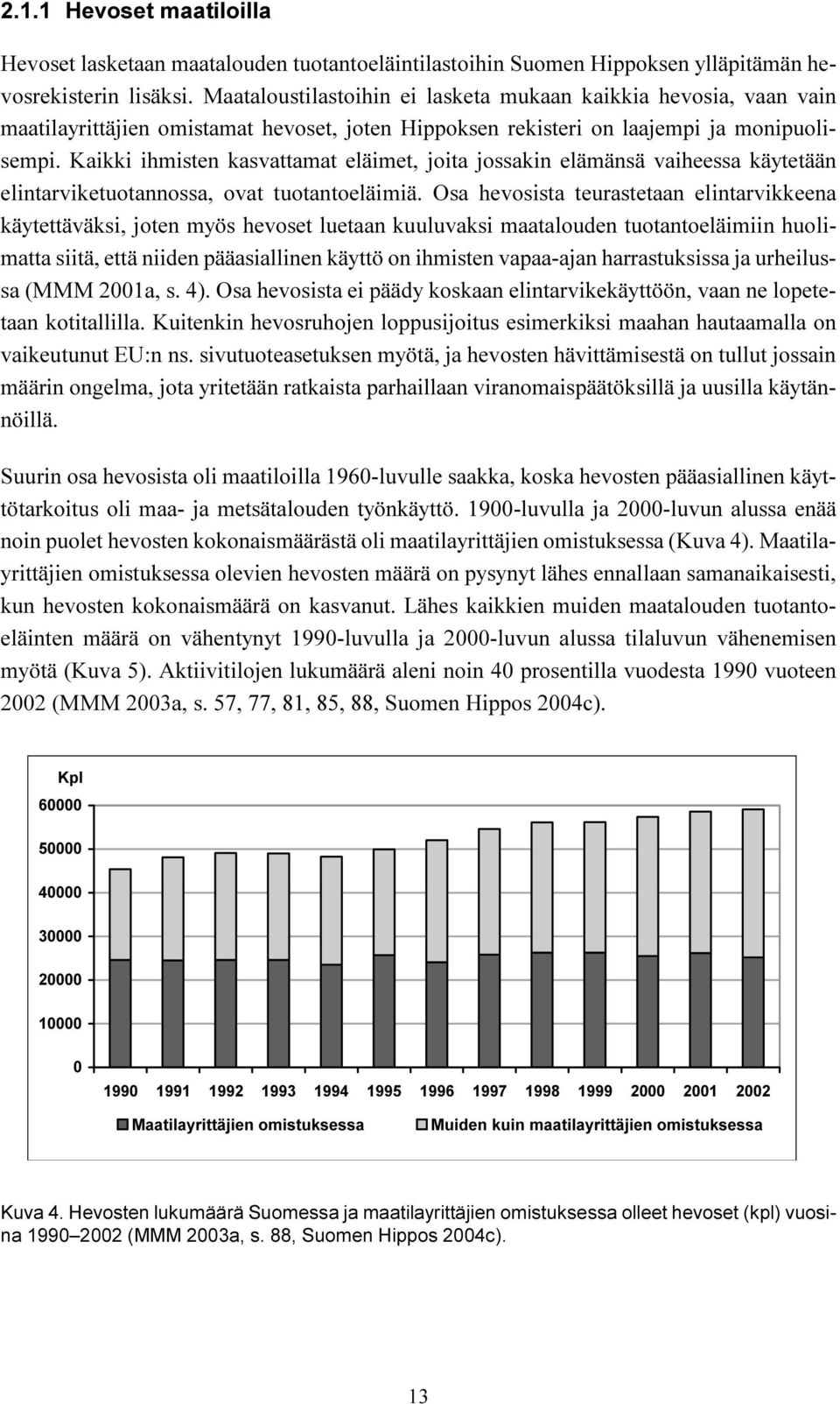 ovat tuotantoeläimiä Osa hevosista teurastetaan elintarvikkeena käytettäväksi, joten myös hevoset luetaan kuuluvaksi maatalouden tuotantoeläimiin huolimatta siitä, että niiden pääasiallinen käyttö on