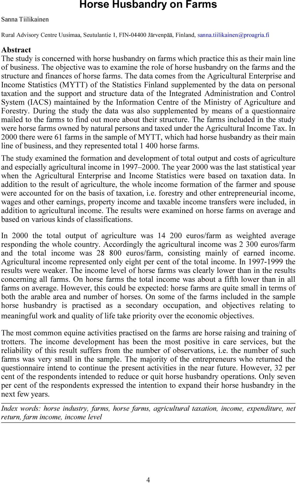 comes from the Agricultural Enterprise and Income Statistics (MYTT) of the Statistics Finland supplemented by the data on personal taxation and the support and structure data of the Integrated