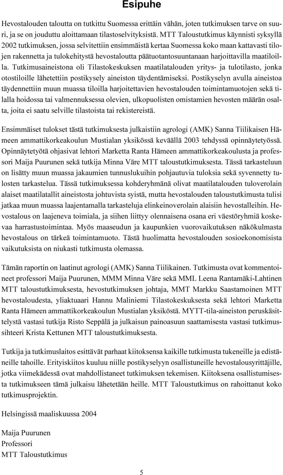 oli Tilastokeskuksen maatilatalouden yritys- ja tulotilasto, jonka otostiloille lähetettiin postikysely aineiston täydentämiseksi Postikyselyn avulla aineistoa täydennettiin muun muassa tiloilla