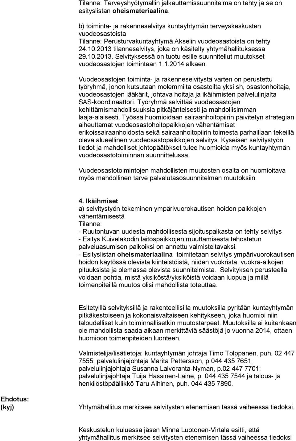 2013 tilanneselvitys, joka on käsitelty yhtymähallituksessa 29.10.2013. Selvityksessä on tuotu esille suunnitellut muutokset vuodeosastojen toimintaan 1.1.2014 alkaen.