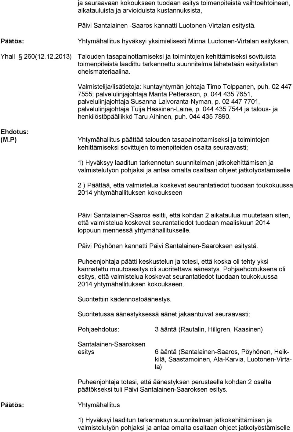 12.2013) Talouden tasapainottamiseksi ja toimintojen kehittämiseksi sovituista toimenpiteistä laadittu tarkennettu suunnitelma lähetetään esityslistan oheismateriaalina.