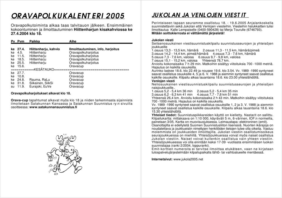 5. Hiittenharju Oravapolkuharjoitus ke 15.6. Oravacup ============KESÄTAUKO======================================= ke 27.7. Oravacup ke 10.8. Oravacup ke 24.8. Rauma, RaLu Oravacup ke 31.8. Siikainen, SiikSi Oravacup su 11.