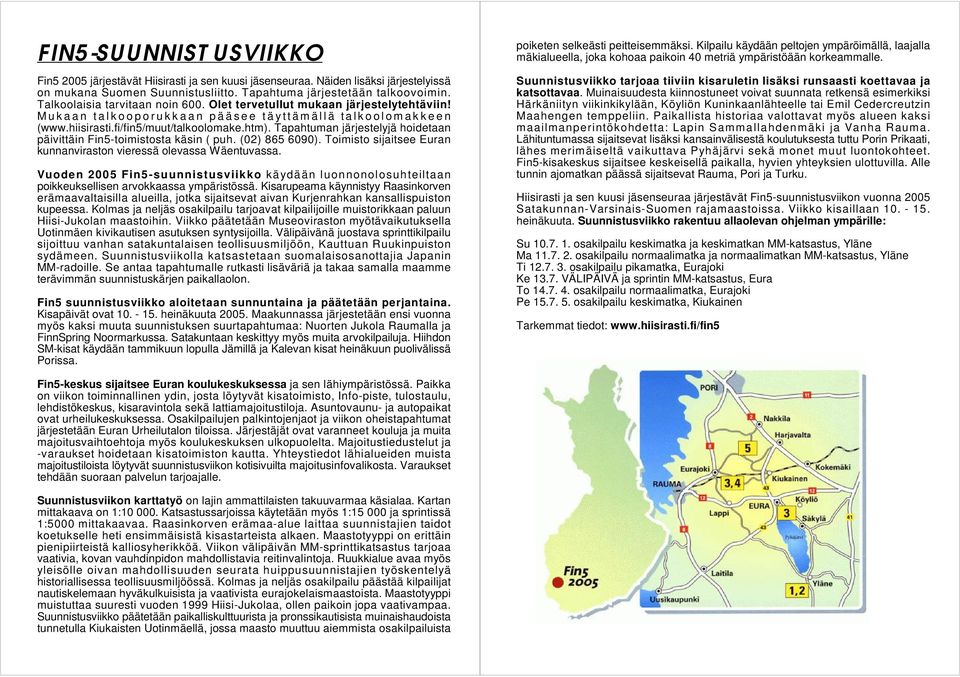 Tapahtuman järjestelyjä hoidetaan päivittäin Fin5-toimistosta käsin ( puh. (02) 865 6090). Toimisto sijaitsee Euran kunnanviraston vieressä olevassa Wäentuvassa.