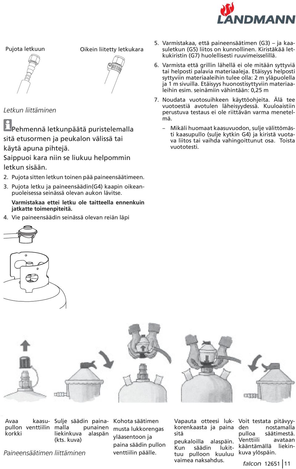 Varmistakaa ettei letku ole taitteella ennenkuin jatkatte toimenpiteitä. 4. Vie paineensäädin seinässä olevan reiän läpi 5.