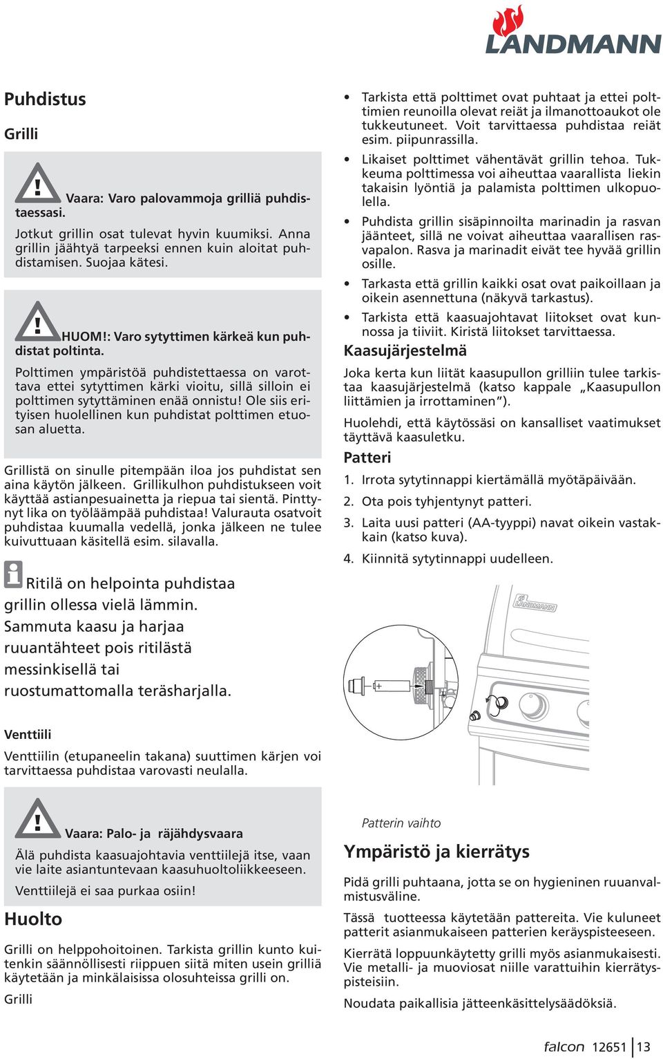 Ole siis erityisen huolellinen kun puhdistat polttimen etuosan aluetta. Grillistä on sinulle pitempään iloa jos puhdistat sen aina käytön jälkeen.