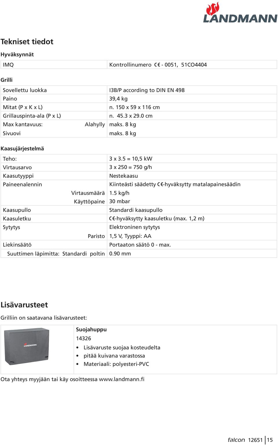 5 = 10,5 kw Virtausarvo 3 x 250 = 750 g/h Kaasutyyppi Nestekaasu Paineenalennin Kiinteästi säädetty -hyväksytty matalapainesäädin Virtausmäärä 1.