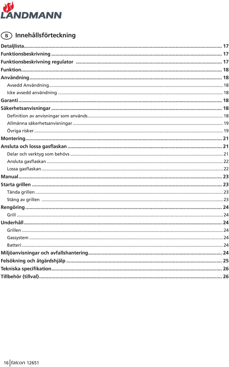 .. 21 Delar och verktyg som behövs... 21 Ansluta gasflaskan... 22 Lossa gasflaskan... 22 Manual... 23 Starta grillen... 23 Tända grillen... 23 Stäng av grillen... 23 Rengöring... 24 Grill.