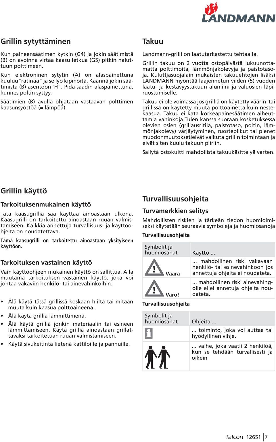 Säätimien (B) avulla ohjataan vastaavan polttimen kaasunsyöttöä (= lämpöä). Takuu Landmann-grilli on laatutarkastettu tehtaalla.