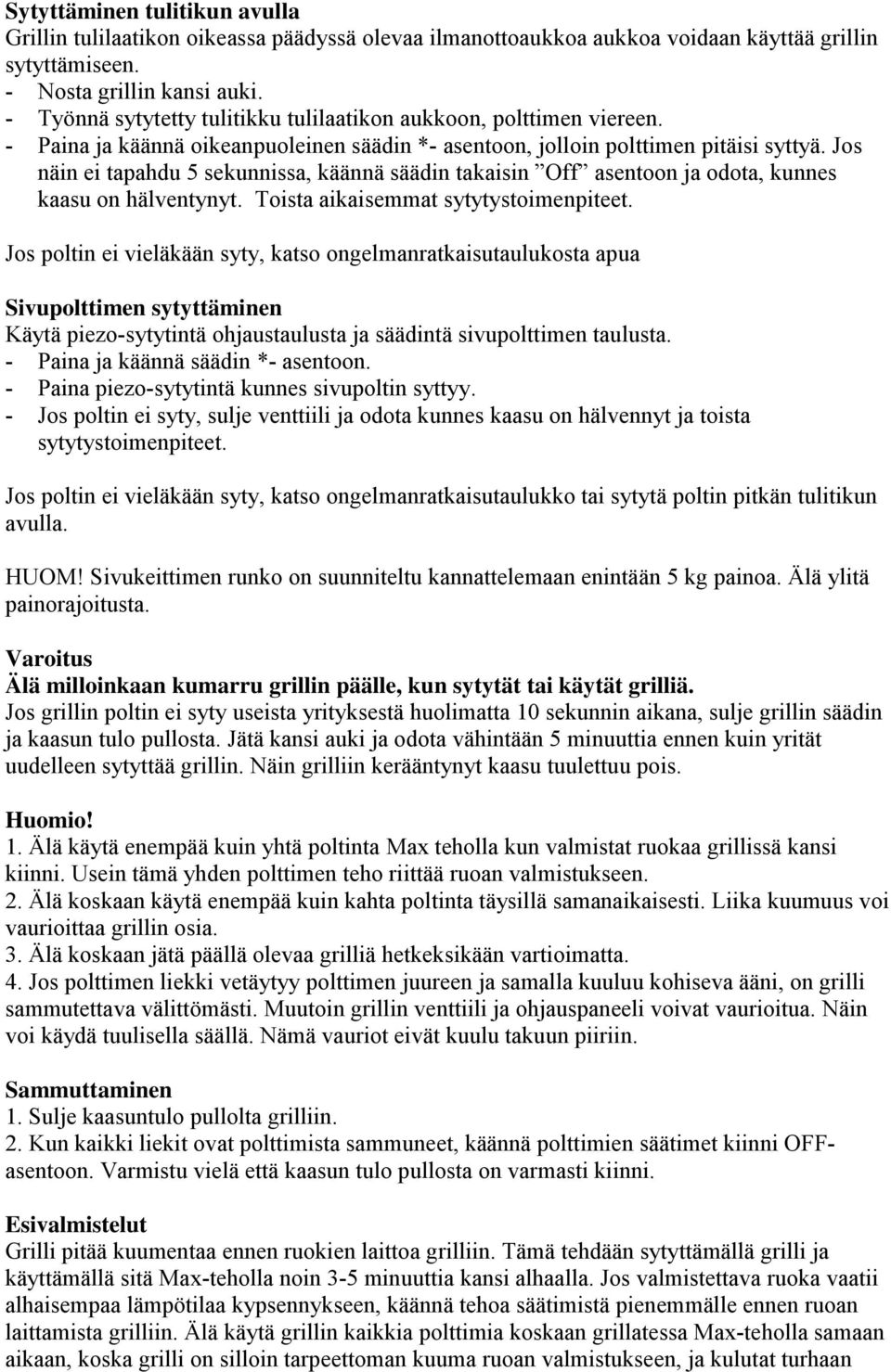 Jos näin ei tapahdu 5 sekunnissa, käännä säädin takaisin Off asentoon ja odota, kunnes kaasu on hälventynyt. Toista aikaisemmat sytytystoimenpiteet.