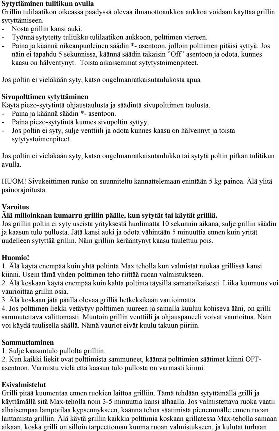 Jos näin ei tapahdu 5 sekunnissa, käännä säädin takaisin Off asentoon ja odota, kunnes kaasu on hälventynyt. Toista aikaisemmat sytytystoimenpiteet.