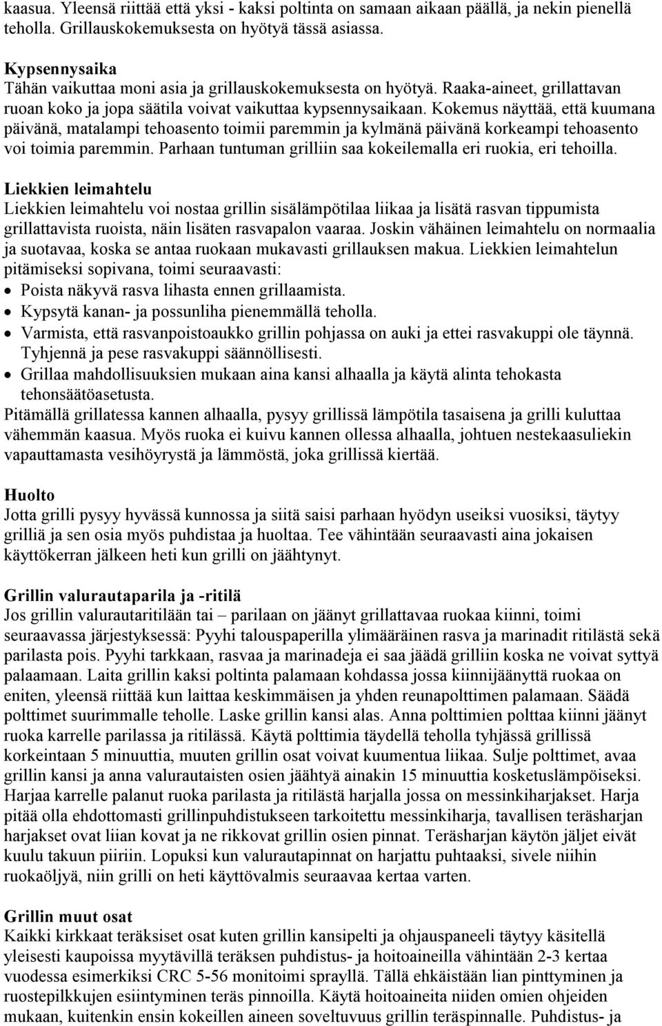 Kokemus näyttää, että kuumana päivänä, matalampi tehoasento toimii paremmin ja kylmänä päivänä korkeampi tehoasento voi toimia paremmin.