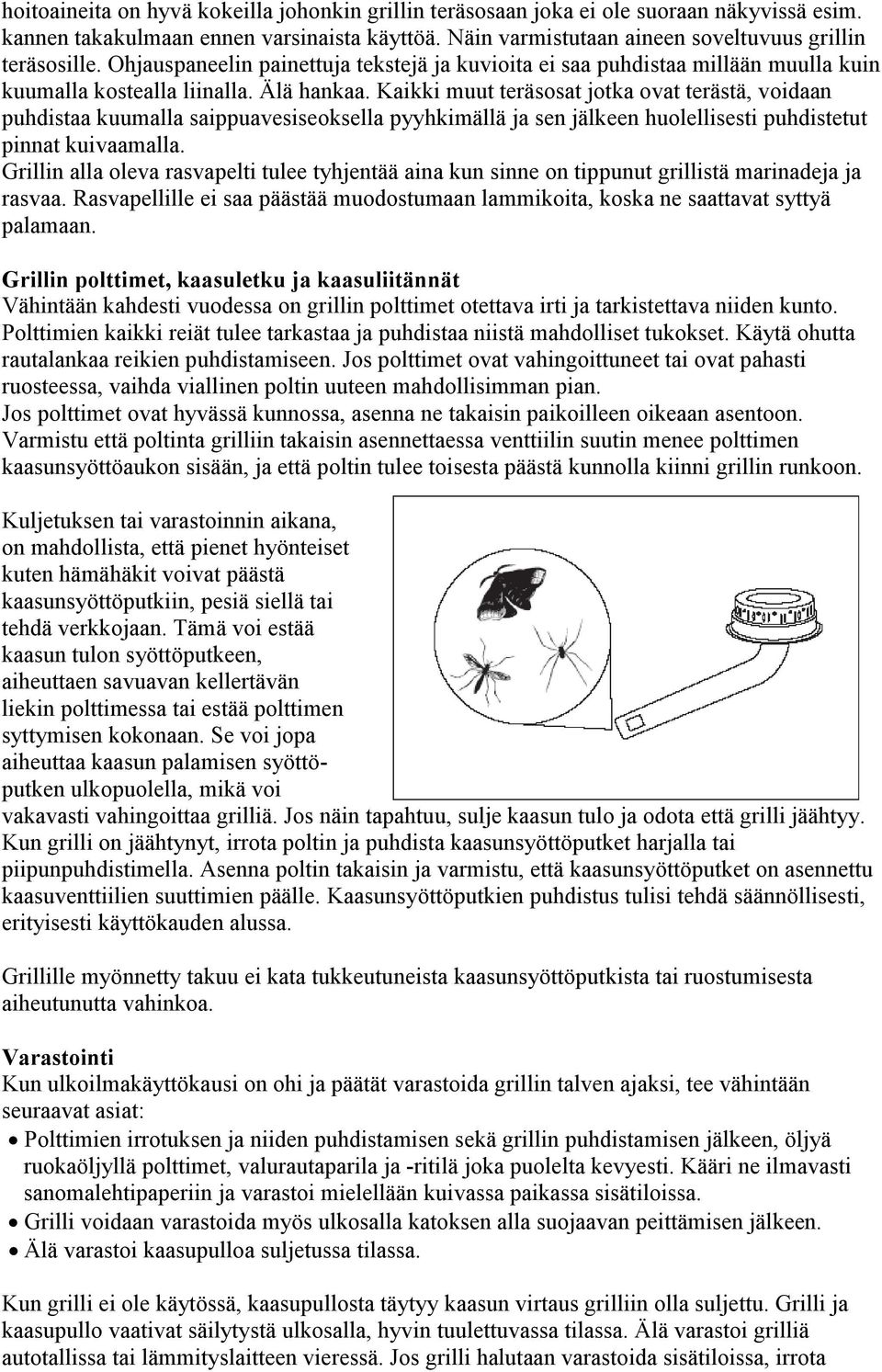 Kaikki muut teräsosat jotka ovat terästä, voidaan puhdistaa kuumalla saippuavesiseoksella pyyhkimällä ja sen jälkeen huolellisesti puhdistetut pinnat kuivaamalla.