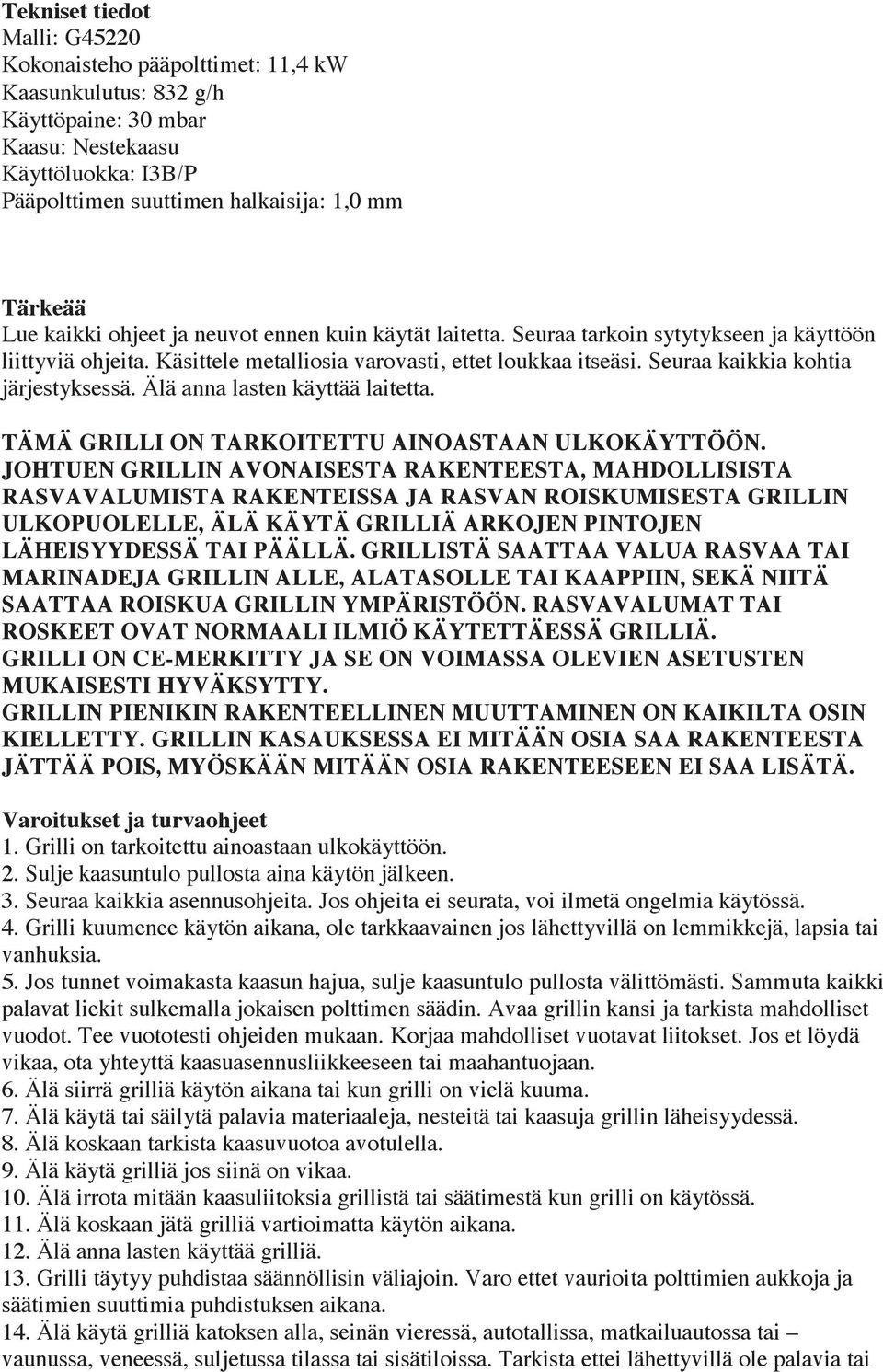 Seuraa kaikkia kohtia järjestyksessä. Älä anna lasten käyttää laitetta. TÄMÄ GRILLI ON TARKOITETTU AINOASTAAN ULKOKÄYTTÖÖN.