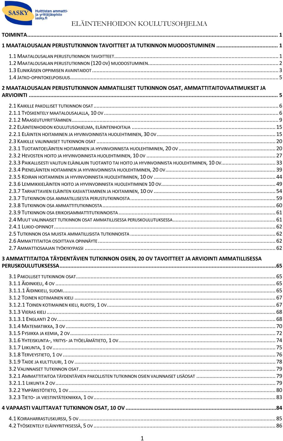 .. 6 2.1.1 TYÖSKENTELY MAATALOUSALALLA, 10 OV... 6 2.1.2 MAASEUTUYRITTÄMINEN... 9 2.2, ELÄINTENHOITAJA... 15 2.2.1 ELÄINTEN HOITAMINEN JA HYVINVOINNISTA HUOLEHTIMINEN, 30 OV... 15 2.3 KAIKILLE VALINNAISET TUTKINNON OSAT.