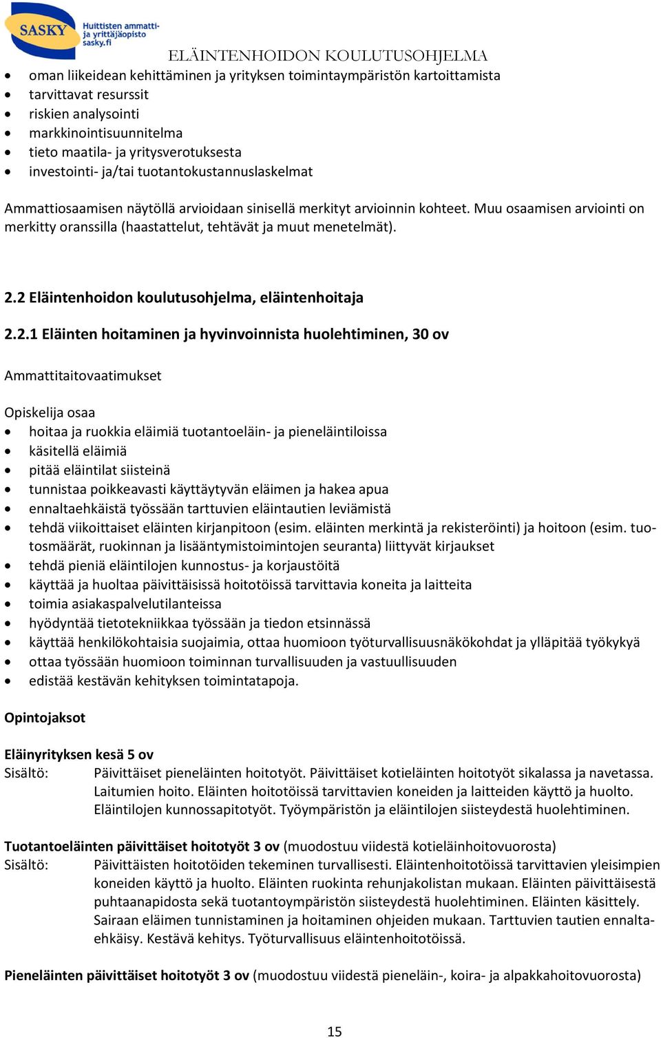 2 Eläintenhoidon koulutusohjelma, eläintenhoitaja 2.2.1 Eläinten hoitaminen ja hyvinvoinnista huolehtiminen, 30 ov Ammattitaitovaatimukset osaa hoitaa ja ruokkia eläimiä tuotantoeläin- ja