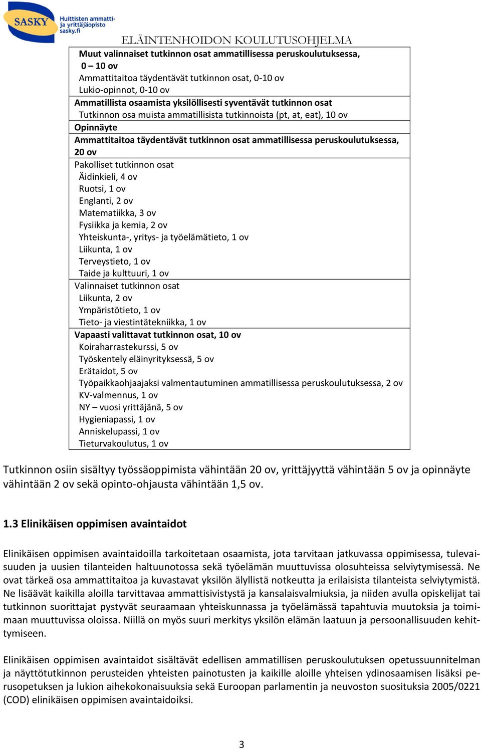 osat Äidinkieli, 4 ov Ruotsi, 1 ov Englanti, 2 ov Matematiikka, 3 ov Fysiikka ja kemia, 2 ov Yhteiskunta-, yritys- ja työelämätieto, 1 ov Liikunta, 1 ov Terveystieto, 1 ov Taide ja kulttuuri, 1 ov