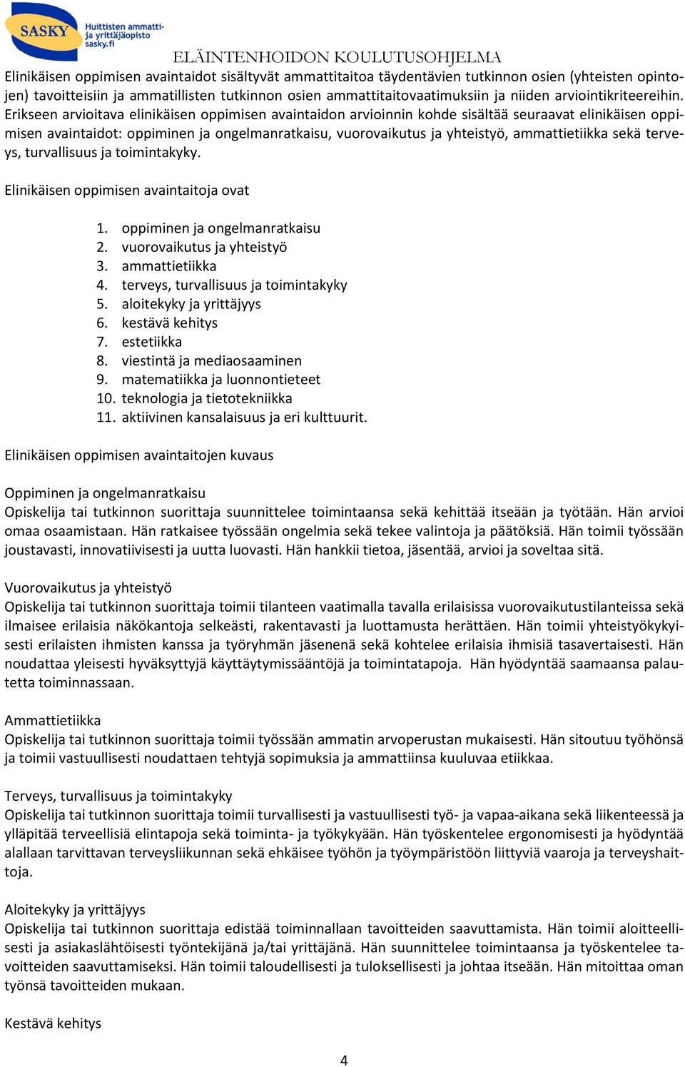 Erikseen arvioitava elinikäisen oppimisen avaintaidon arvioinnin kohde sisältää seuraavat elinikäisen oppimisen avaintaidot: oppiminen ja ongelmanratkaisu, vuorovaikutus ja yhteistyö, ammattietiikka