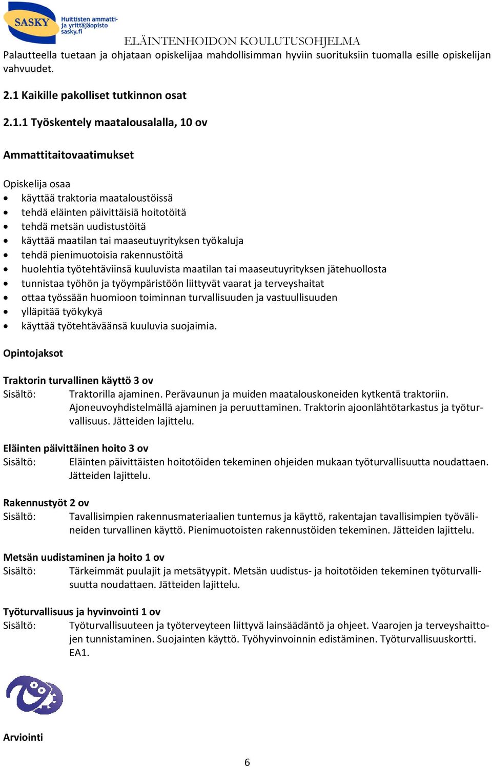 1 Työskentely maatalousalalla, 10 ov Ammattitaitovaatimukset osaa käyttää traktoria maataloustöissä tehdä eläinten päivittäisiä hoitotöitä tehdä metsän uudistustöitä käyttää maatilan tai