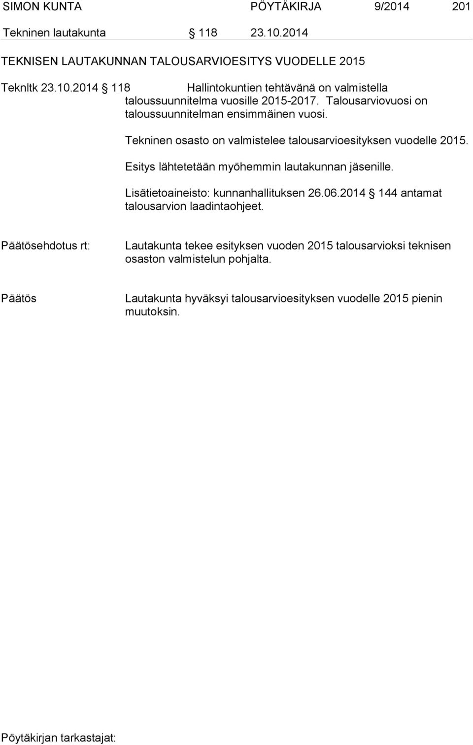 Esitys lähtetetään myöhemmin lautakunnan jäsenille. Lisätietoaineisto: kunnanhallituksen 26.06.2014 144 antamat talousarvion laadintaohjeet.