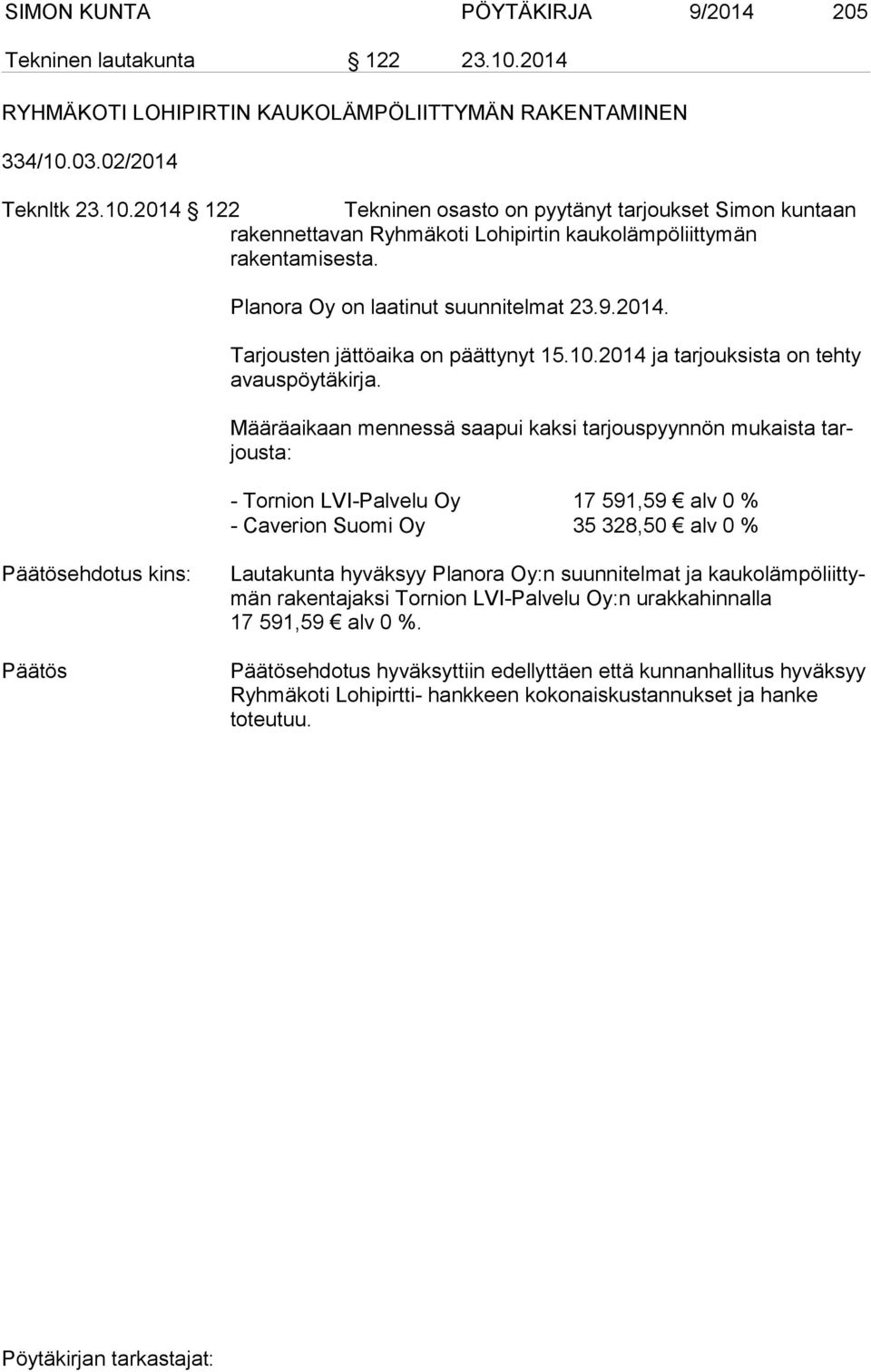 Määräaikaan mennessä saapui kaksi tarjouspyynnön mukaista tarjous ta: - Tornion LVI-Palvelu Oy 17 591,59 alv 0 % - Caverion Suomi Oy 35 328,50 alv 0 % ehdotus kins: Lautakunta hyväksyy Planora Oy:n