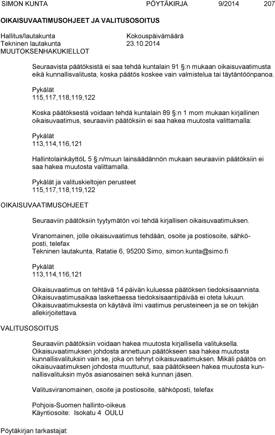 Pykälät 115,117,118,119,122 Koska päätöksestä voidaan tehdä kuntalain 89 :n 1 mom mukaan kirjallinen oikaisuvaatimus, seuraaviin päätöksiin ei saa hakea muutosta valittamalla: Pykälät 113,114,116,121