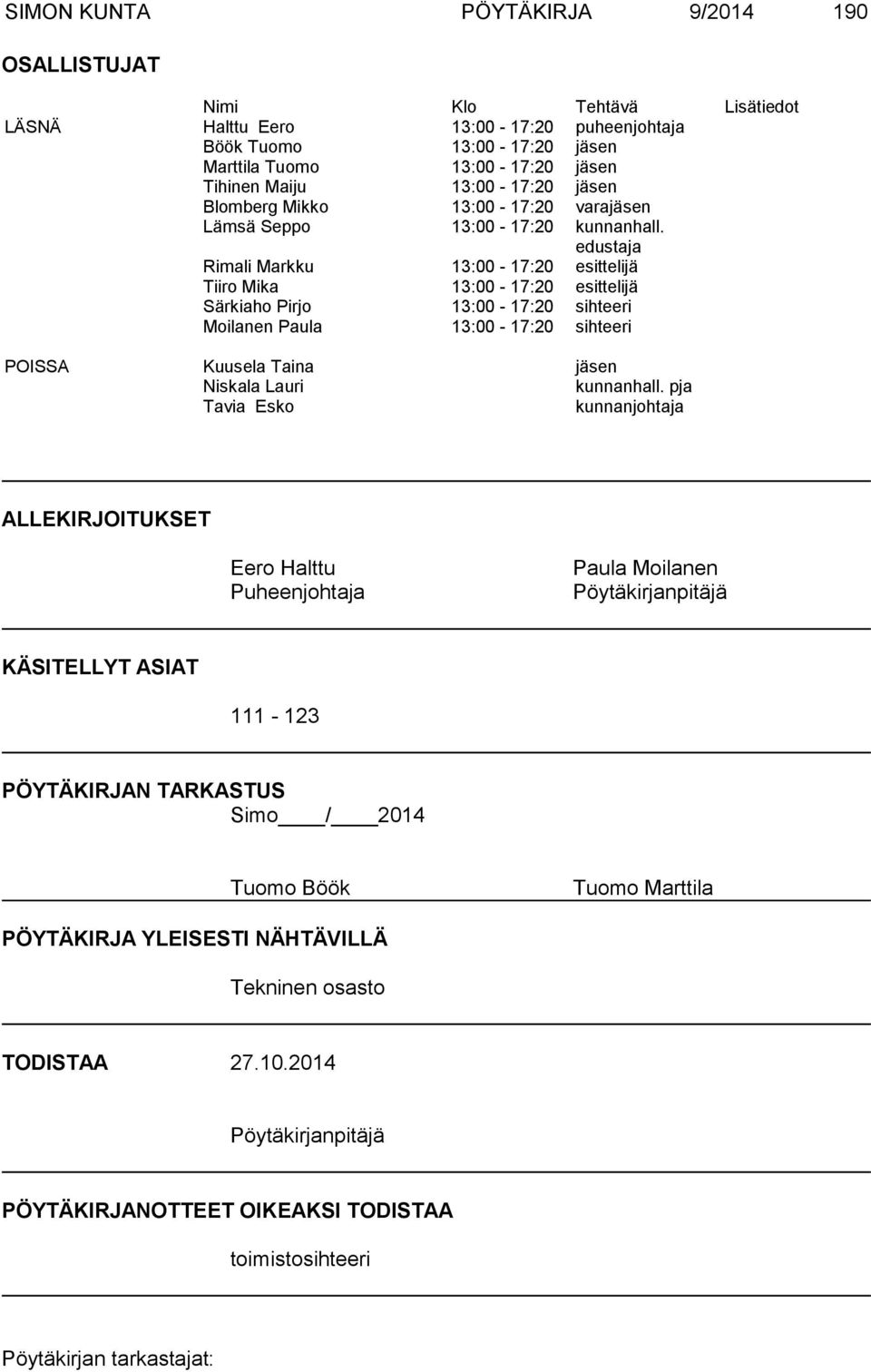 edustaja Rimali Markku 13:00-17:20 esittelijä Tiiro Mika 13:00-17:20 esittelijä Särkiaho Pirjo 13:00-17:20 sihteeri Moilanen Paula 13:00-17:20 sihteeri POISSA Kuusela Taina jäsen Niskala Lauri