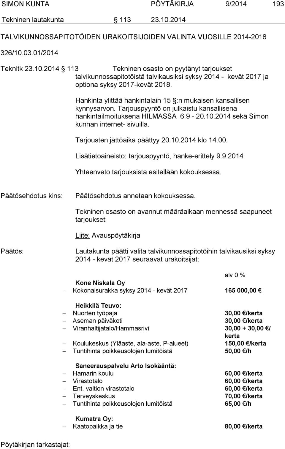 03.01/2014 Teknltk 23.10.2014 113 Tekninen osasto on pyytänyt tarjoukset talvikunnossapitotöistä talvikausiksi syksy 2014 - kevät 2017 ja optiona syksy 2017-kevät 2018.