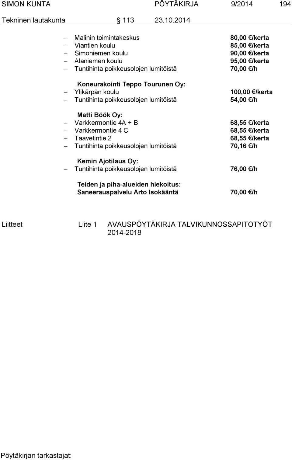 Koneurakointi Teppo Tourunen Oy: Ylikärpän koulu 100,00 /kerta Tuntihinta poikkeusolojen lumitöistä 54,00 /h Matti Böök Oy: Varkkermontie 4A + B 68,55 /kerta Varkkermontie 4 C