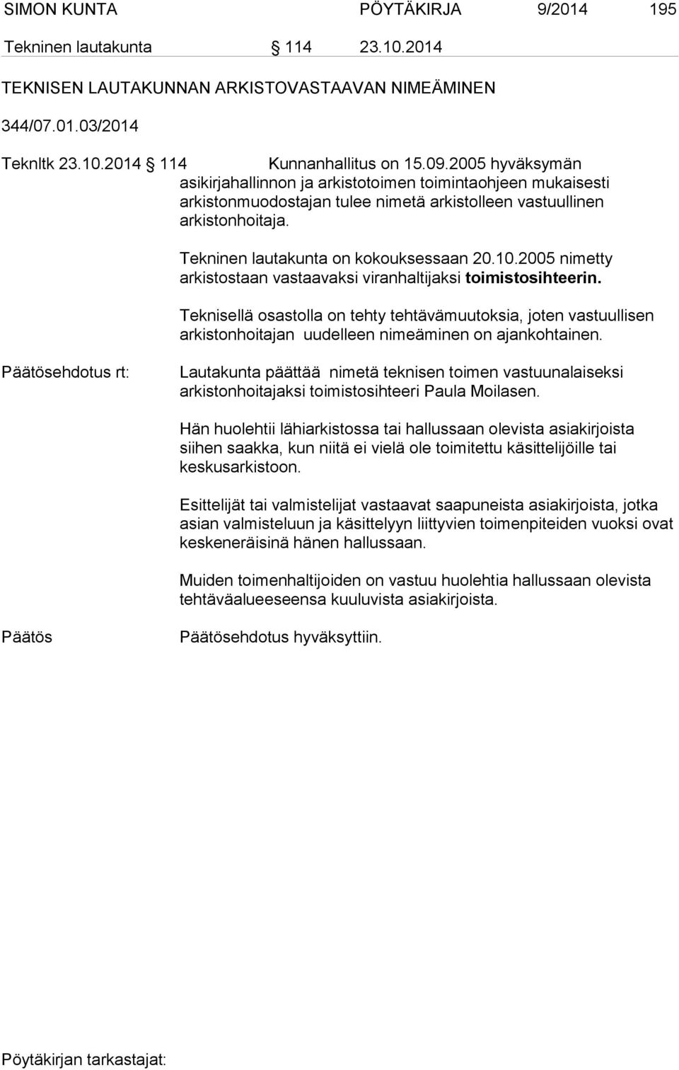 2005 nimetty arkistostaan vastaavaksi viranhaltijaksi toimistosihteerin. Teknisellä osastolla on tehty tehtävämuutoksia, joten vastuullisen arkistonhoitajan uudelleen nimeäminen on ajankohtainen.