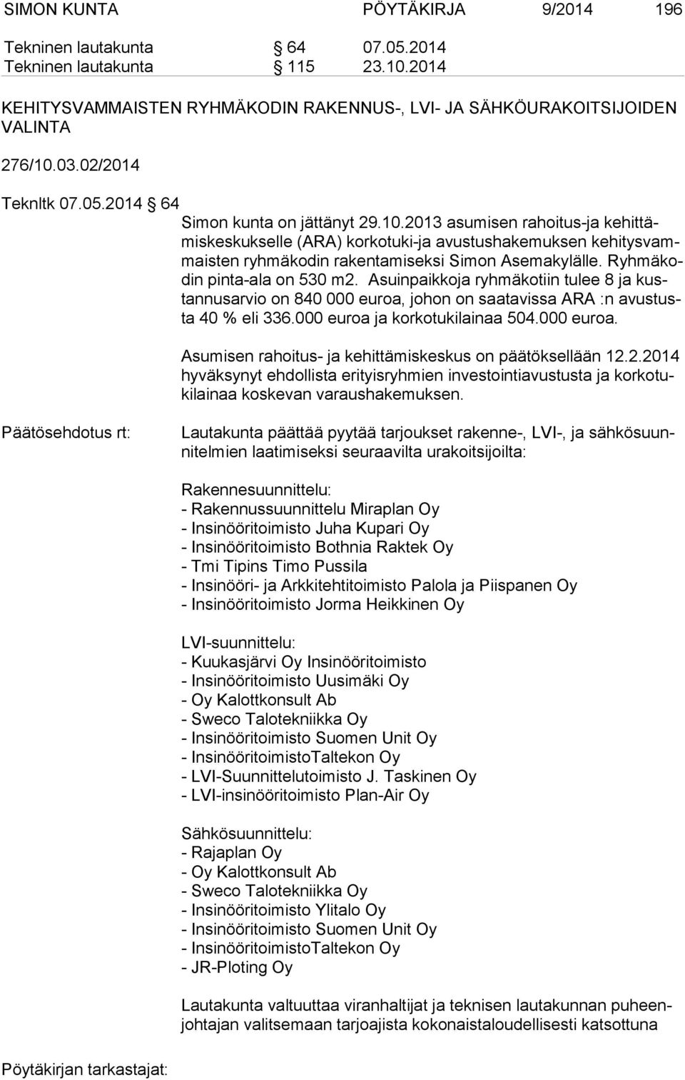 2013 asumisen rahoitus-ja ke hit tämis kes kuk sel le (ARA) korkotuki-ja avustushakemuksen ke hi tys vammais ten ryh mä ko din rakentamiseksi Simon Asemakylälle. Ryh mä kodin pinta-ala on 530 m2.