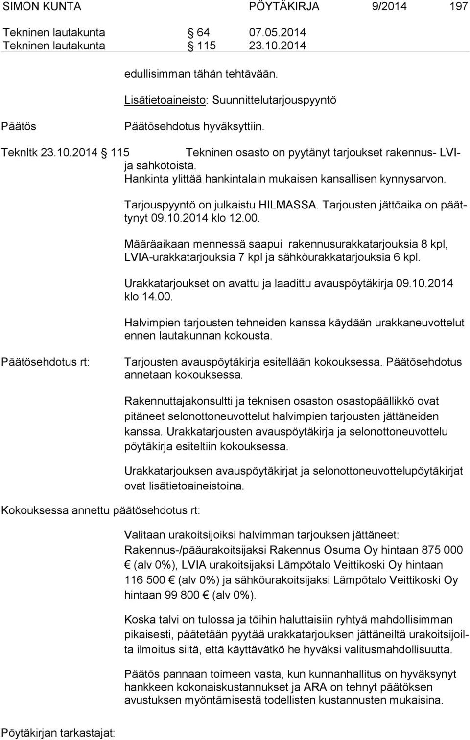 Hankinta ylittää hankintalain mukaisen kansallisen kynnysarvon. Tarjouspyyntö on julkaistu HILMASSA. Tarjousten jättöaika on päätty nyt 09.10.2014 klo 12.00.