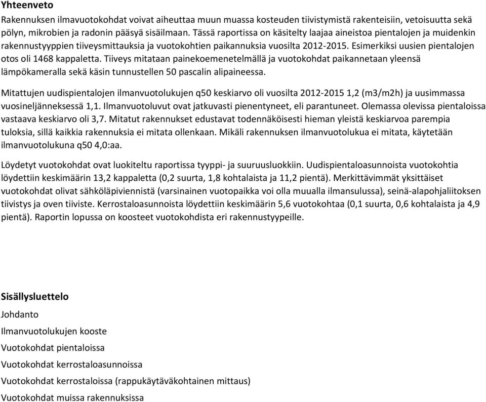 Esimerkiksi uusien pientalojen otos oli 1468 kappaletta. Tiiveys mitataan painekoemenetelmällä ja vuotokohdat paikannetaan yleensä lämpökameralla sekä käsin tunnustellen 50 pascalin alipaineessa.