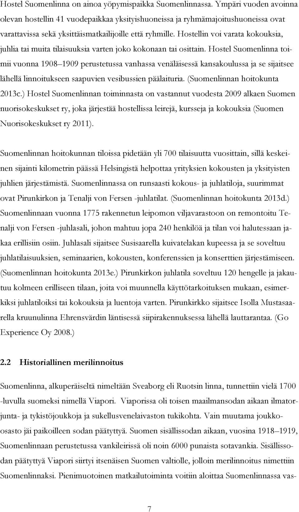 Hostellin voi varata kokouksia, juhlia tai muita tilaisuuksia varten joko kokonaan tai osittain.