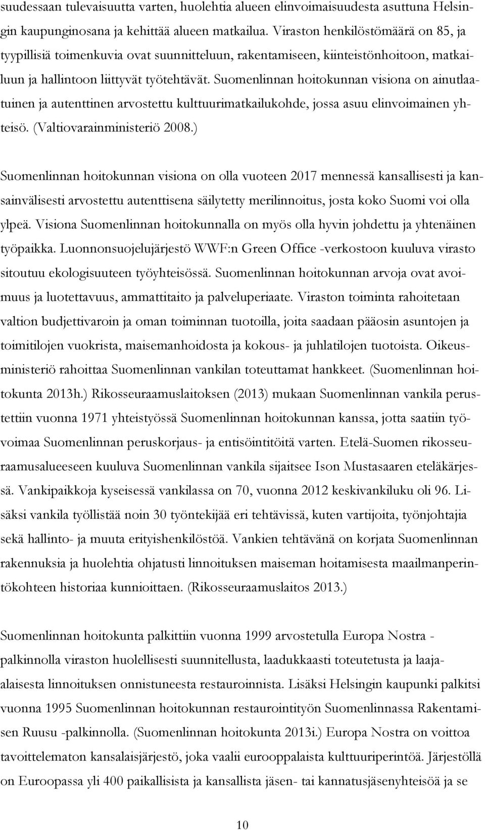 Suomenlinnan hoitokunnan visiona on ainutlaatuinen ja autenttinen arvostettu kulttuurimatkailukohde, jossa asuu elinvoimainen yhteisö. (Valtiovarainministeriö 2008.