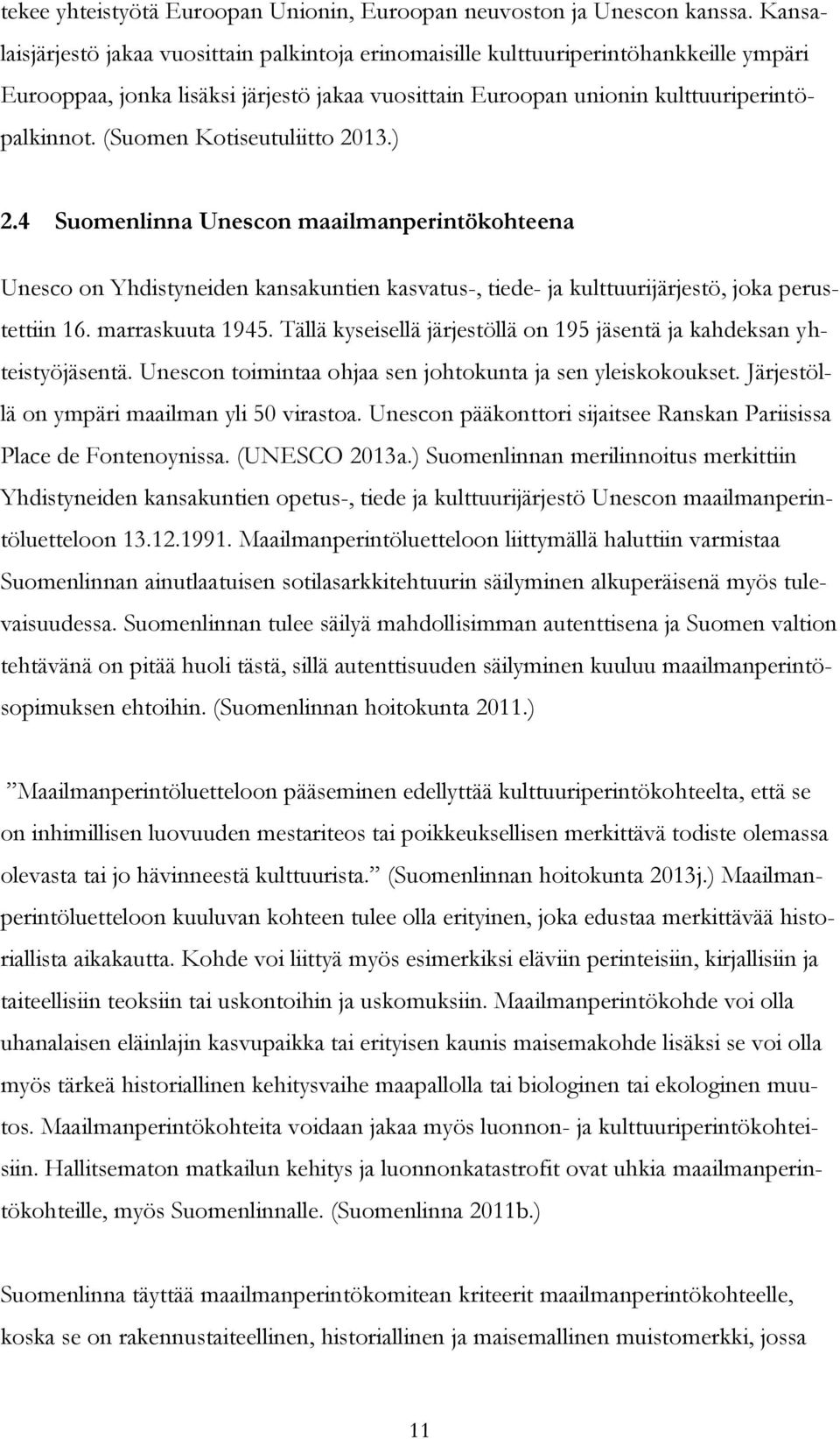 (Suomen Kotiseutuliitto 2013.) 2.4 Suomenlinna Unescon maailmanperintökohteena Unesco on Yhdistyneiden kansakuntien kasvatus-, tiede- ja kulttuurijärjestö, joka perustettiin 16. marraskuuta 1945.