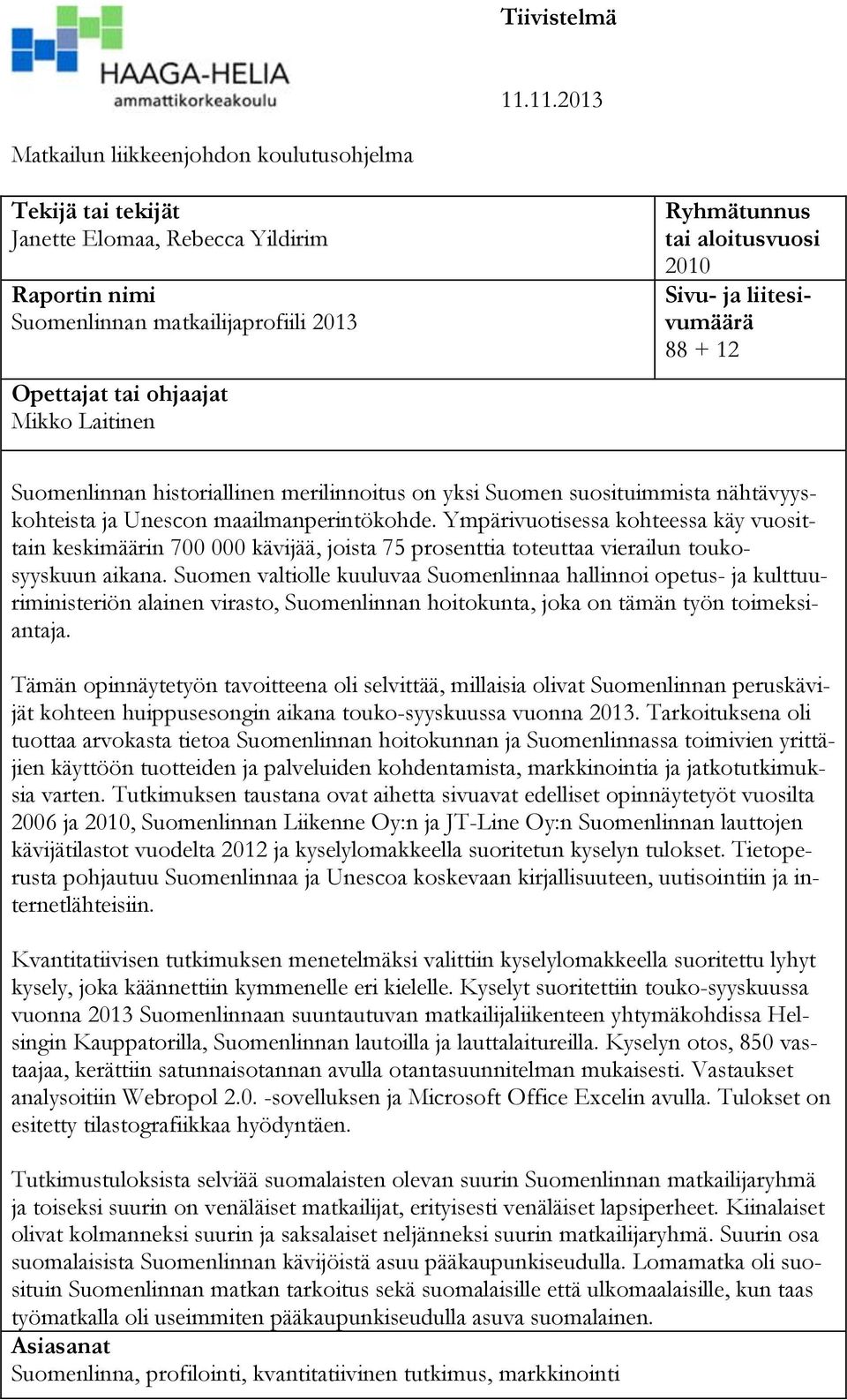 Ryhmätunnus tai aloitusvuosi 2010 Sivu- ja liitesivumäärä 88 + 12 Suomenlinnan historiallinen merilinnoitus on yksi Suomen suosituimmista nähtävyyskohteista ja Unescon maailmanperintökohde.